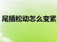 尾插松动怎么变紧（手机充电口松动小妙招）