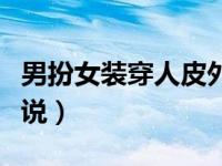 男扮女装穿人皮外套女（强制穿上人皮变装小说）