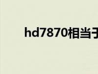 hd7870相当于什么显卡（hd7870）