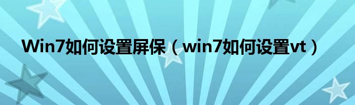 Win7如何设置屏保（win7如何设置vt）