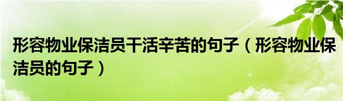 形容物业保洁员干活辛苦的句子（形容物业保洁员的句子）