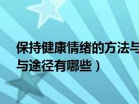 保持健康情绪的方法与途径有哪些?（保持健康情绪的方法与途径有哪些）