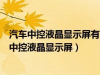 汽车中控液晶显示屏有时显示有时不显示是什么原因（汽车中控液晶显示屏）