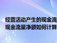 经营活动产生的现金流量净额的计算公式（经营活动产生的现金流量净额如何计算）
