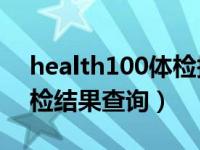 health100体检报告查询（health100cn体检结果查询）