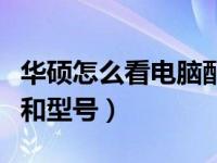 华硕怎么看电脑配置和型号（怎么看电脑配置和型号）