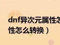 dnf异次元属性怎么转换技能（dnf异次元属性怎么转换）