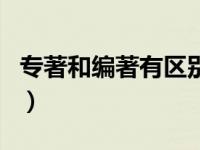 专著和编著有区别吗（编著和专著有什么区别）