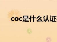 coc是什么认证机构（coc认证是什么）