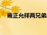 雍正允祥两兄弟结局（雍正允祥两兄弟）