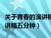 关于青春的演讲稿五分钟左右（关于青春的演讲稿五分钟）