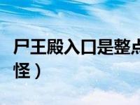 尸王殿入口是整点刷新吗（尸王殿多久刷一次怪）