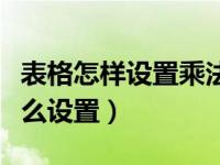 表格怎样设置乘法公式（表格乘法计算公式怎么设置）