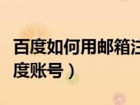 百度如何用邮箱注册账号（怎样用邮箱注册百度账号）