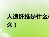 人造纤维是什么材料 好不好（人造纤维是什么）