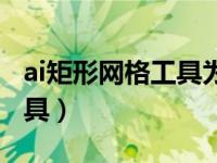 ai矩形网格工具为什么用不了（ai矩形网格工具）
