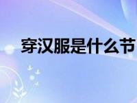 穿汉服是什么节日（穿汉服是哪个朝代）