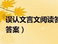 误认文言文阅读答案怎么办（误认文言文阅读答案）