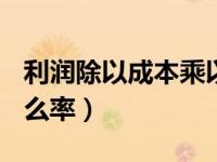 利润除以成本乘以100%（利润除以成本是什么率）