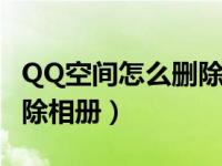 QQ空间怎么删除相册文件夹（qq空间怎么删除相册）