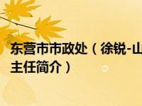 东营市市政处（徐锐-山东省东营市市域治理运行管理中心副主任简介）