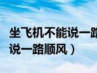 坐飞机不能说一路顺风说什么好（坐飞机不能说一路顺风）