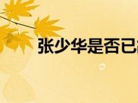 张少华是否已故（张少华去世时间）