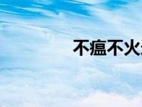 不瘟不火造句（不瘟不火）