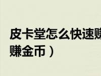 皮卡堂怎么快速赚金币最快（皮卡堂怎么快速赚金币）