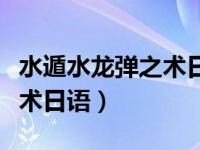 水遁水龙弹之术日语中文谐音（水遁水龙弹之术日语）
