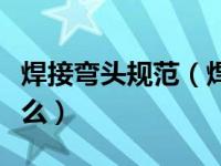 焊接弯头规范（焊接弯头的标准尺寸规格是什么）