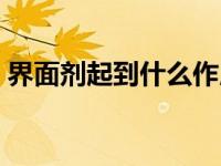 界面剂起到什么作用（界面剂的作用是什么）