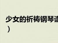 少女的祈祷钢琴谱简易版（少女的祈祷钢琴谱）