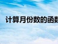 计算月份数的函数（计算月份的函数公式）