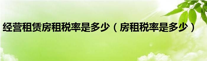 经营租赁房租税率是多少（房租税率是多少）