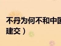 不丹为何不和中国建交（不丹为什么不和中国建交）