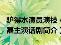 驴得水演员演技（驴得水-2012年任素汐、郑磊主演话剧简介）