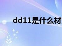 dd11是什么材质（dd13是什么材质）