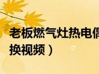 老板燃气灶热电偶更换视频（燃气灶热电偶更换视频）