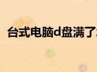 台式电脑d盘满了怎么办（d盘满了怎么办）