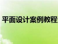 平面设计案例教程素材（平面设计案例教程）