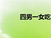 四男一女吃货组合（四男一女）