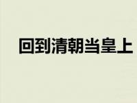 回到清朝当皇上 小说（穿越清朝当皇帝）
