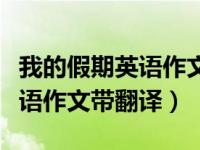 我的假期英语作文带翻译六年级（我的假期英语作文带翻译）