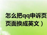 怎么把qq申诉页面改成英文（qq申诉怎么把页面换成英文）