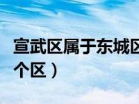 宣武区属于东城区还是西城区（宣武区属于哪个区）