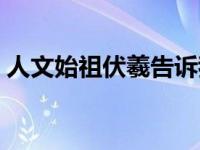 人文始祖伏羲告诉我们什么道理（人文始祖）