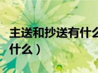 主送和抄送有什么区别（主送和抄送的区别是什么）