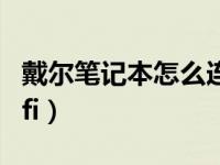 戴尔笔记本怎么连接wifi（笔记本怎么连接wifi）
