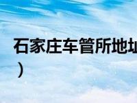 石家庄车管所地址新华路（石家庄车管所地址）